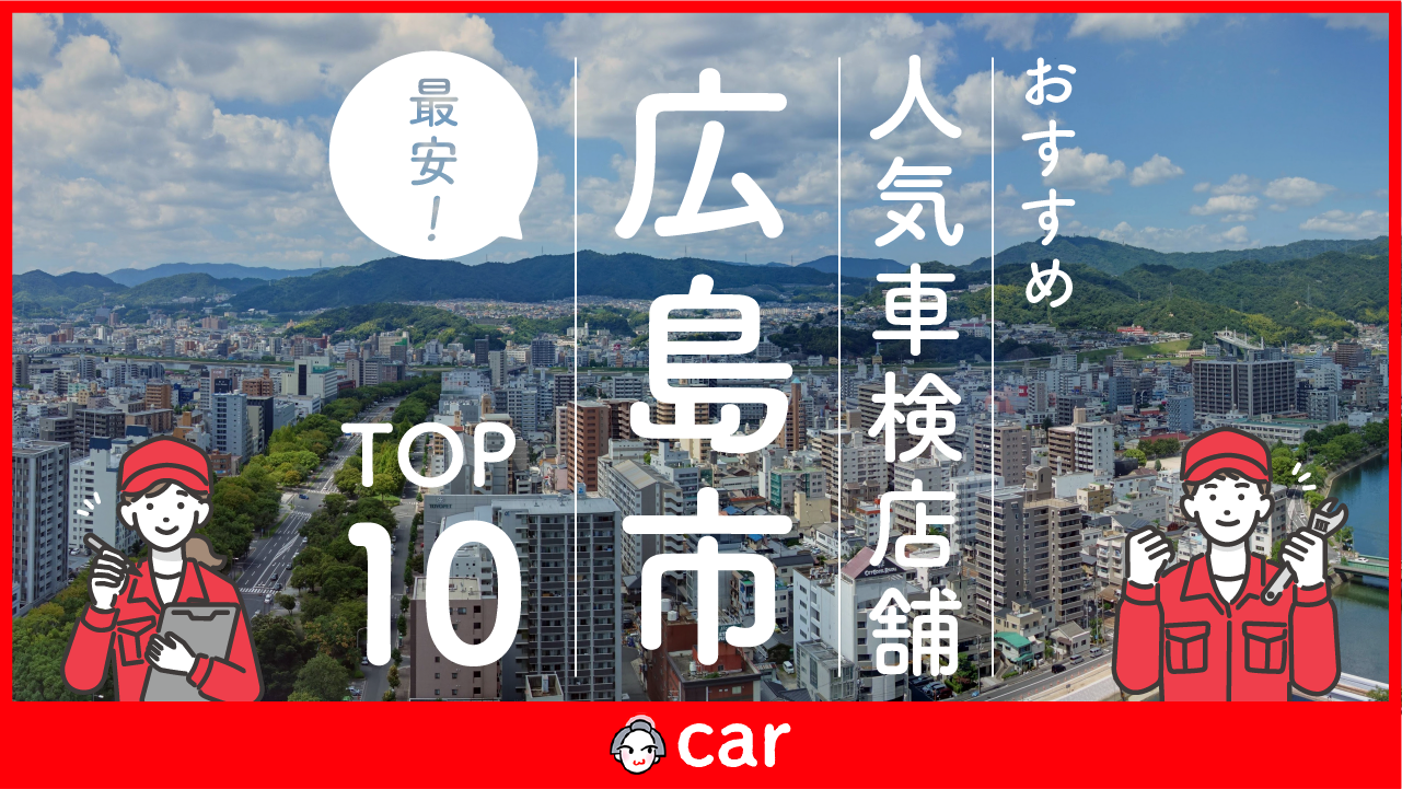 【最安値】広島市で安くて技術力が高い車検業者おすすめ10選！価格が安い順に掲載