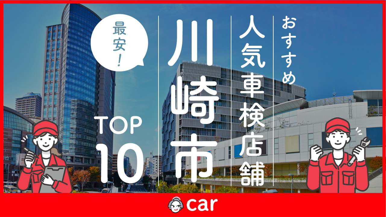 【最安値】川崎市で安くて技術力が高いおすすめの車検業者10選！価格が安い順に掲載