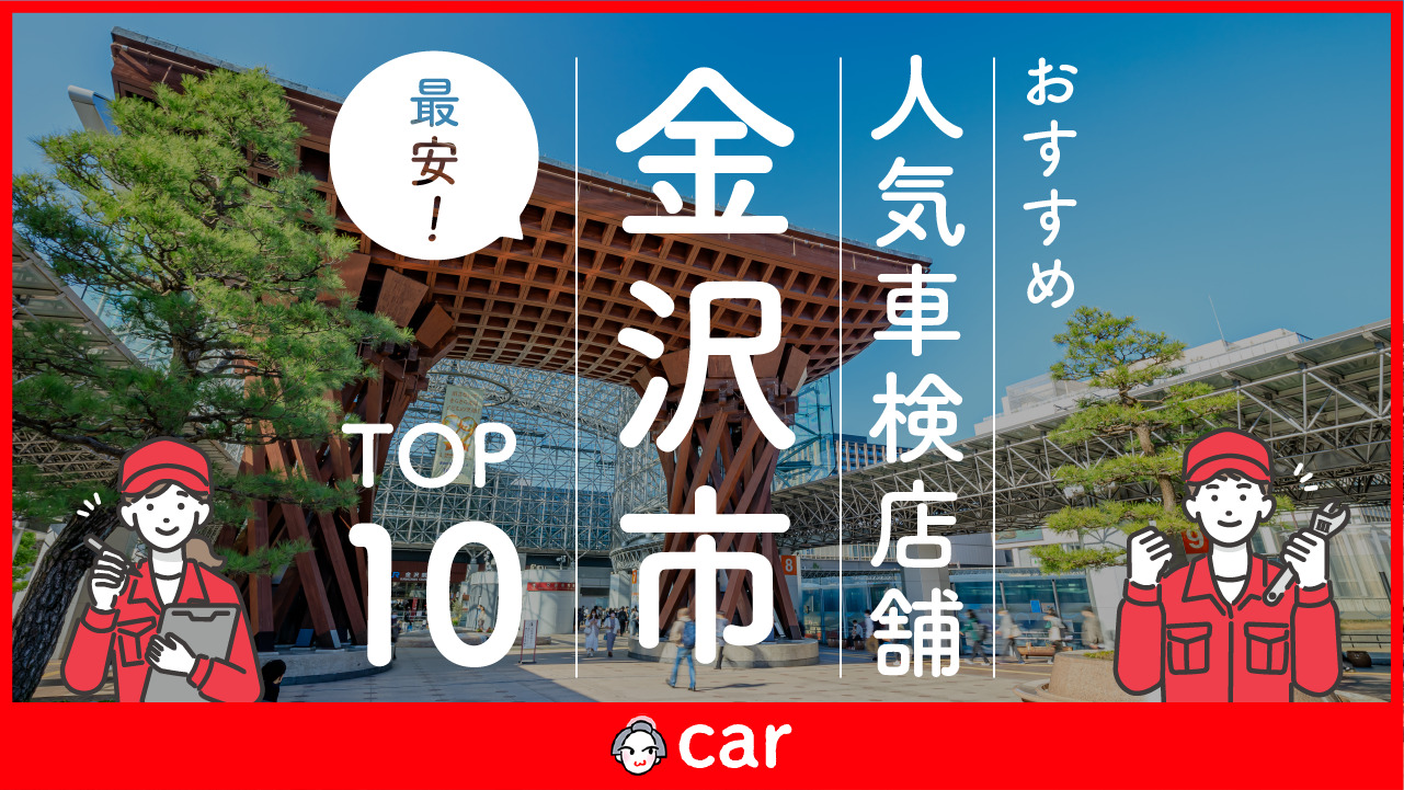 【最安値】金沢市で安くて技術力が高いおすすめの車検業者10選！価格が安い順に掲載