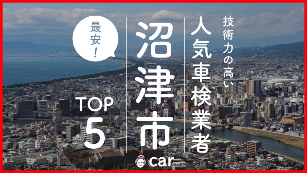 【最安値】沼津市で安くて技術力が高いおすすめの車検店舗5選！価格が安い順に掲載