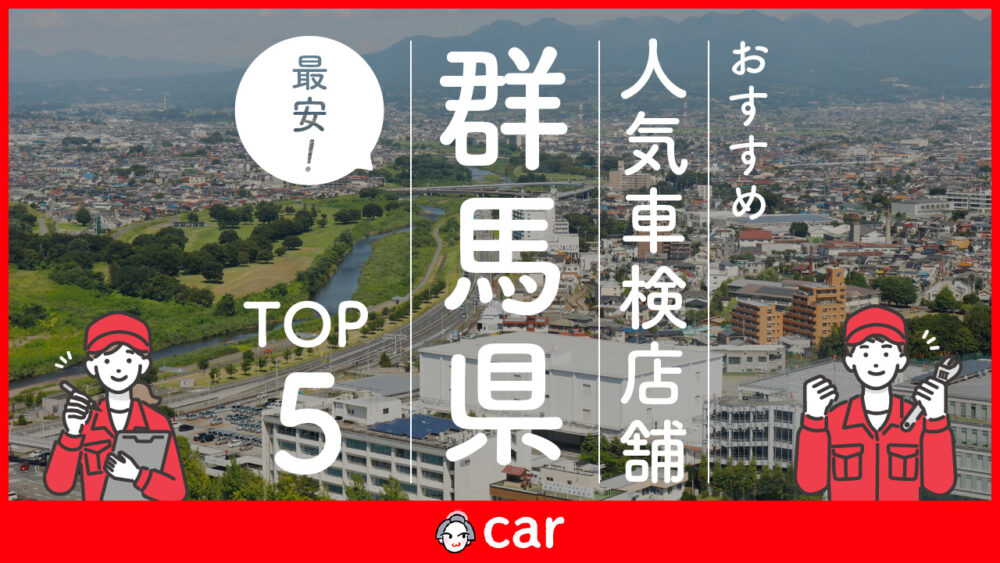 【最安値】群馬県で安くて技術力が高いおすすめの車検業者5選！価格が安い順に掲載