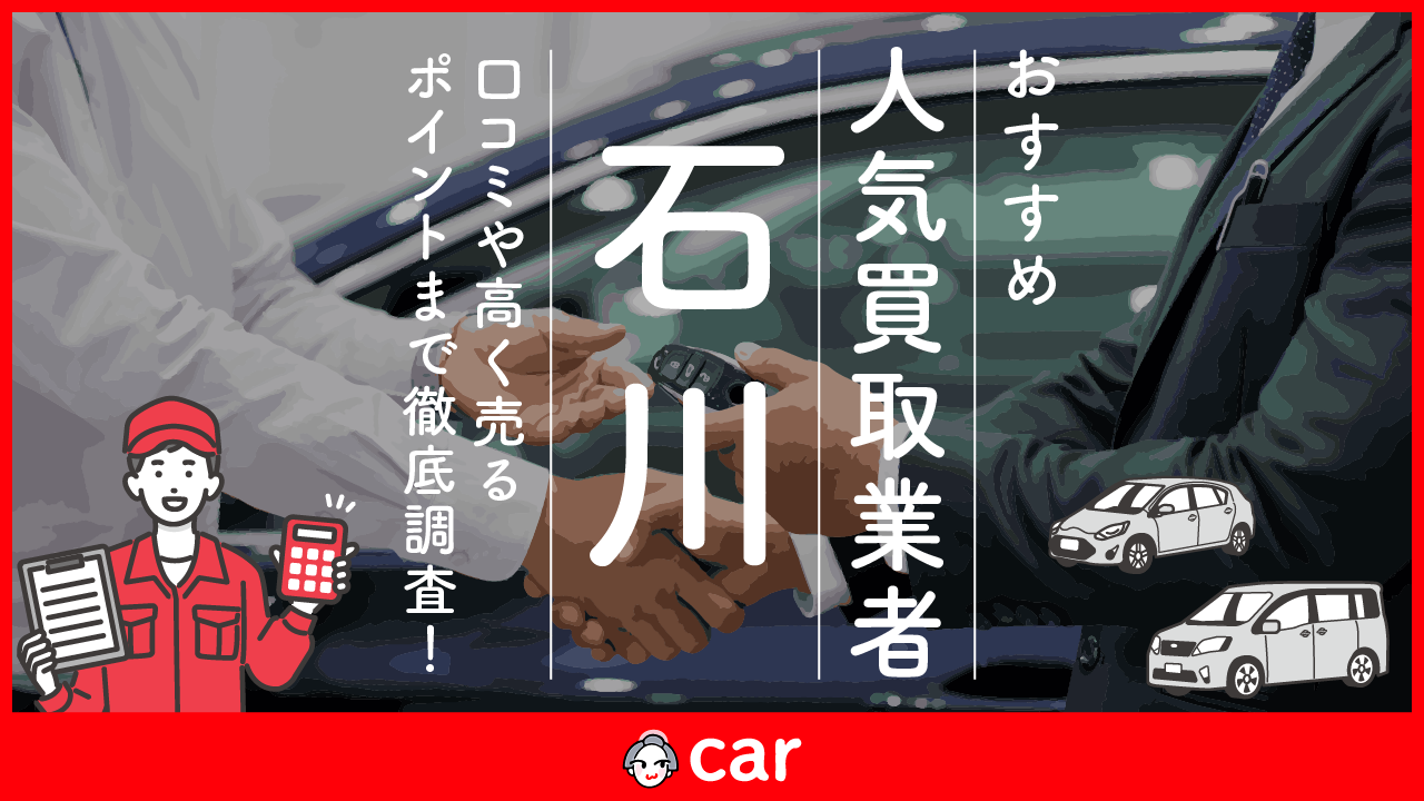 石川の車買取業者おすすめランキングベスト6！評判をもとに全45社より厳選！