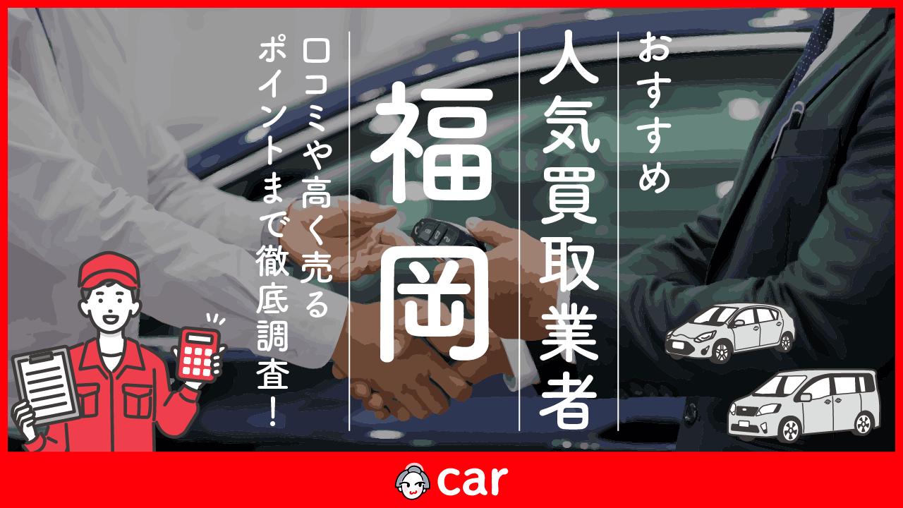 【2023年8月】福岡の車買取業者おすすめベスト6！全31社を徹底比較しランキングで紹介