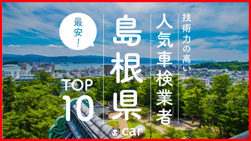 【最安値】島根県で安くて技術力が高いおすすめの車検店舗10選！価格が安い順に掲載