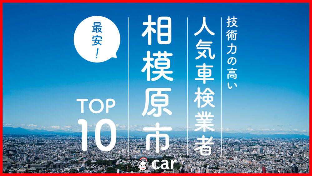 【最安値】相模原市で安くて技術力が高いおすすめの車検店舗10選！価格が安い順に掲載