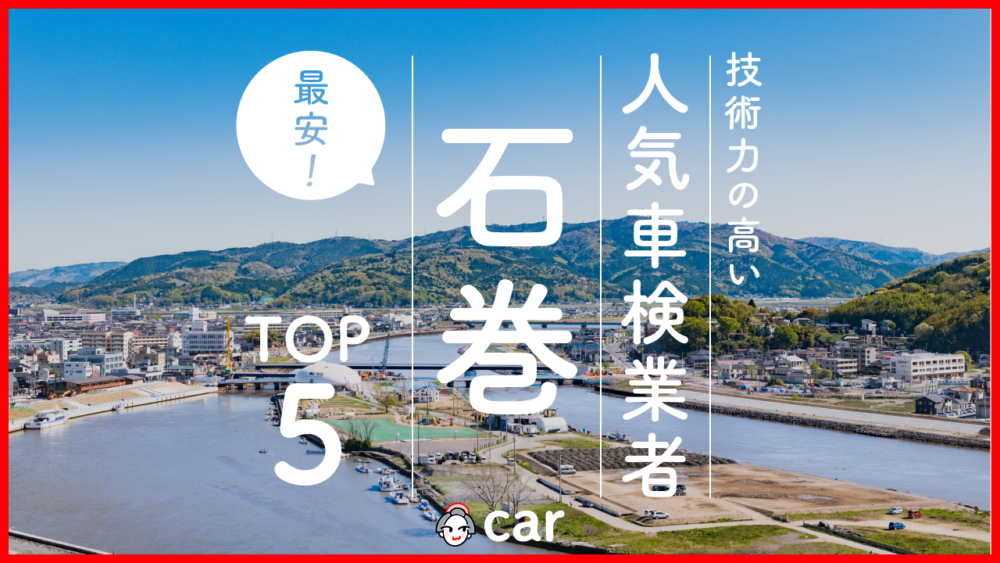 【最安値】石巻で安くて技術力が高いおすすめの車検店舗5選！価格が安い順に掲載