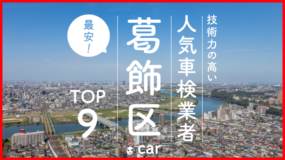 【最安値】葛飾区で安くて技術力が高いおすすめの車検店舗9選！価格が安い順に掲載