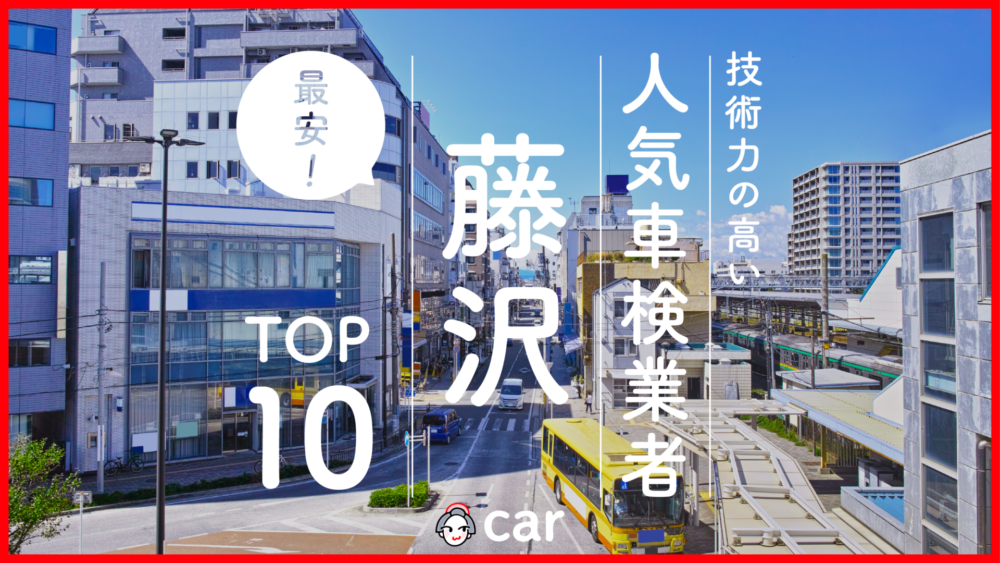 【最安値】藤沢で安くて技術力が高いおすすめの車検店舗10選！