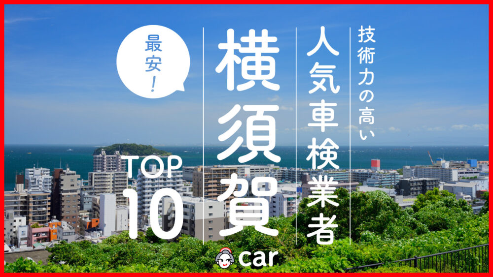 【最安値】横須賀で安くて技術力が高いおすすめの車検店舗10選！価格が安い順に掲載