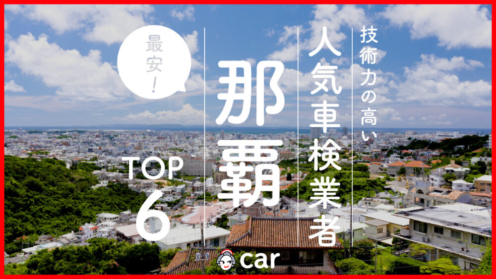 【最安値】那覇で安くて技術力が高いおすすめの車検店舗6選！価格が安い順に掲載