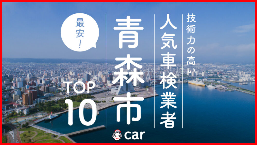 【最安値】青森市で安くて技術力が高いおすすめの車検店舗10選！価格が安い順に掲載