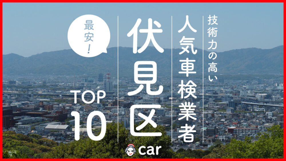 【最安値】京都市伏見区で安くて技術力が高いおすすめの車検店舗10選！価格が安い順に掲載