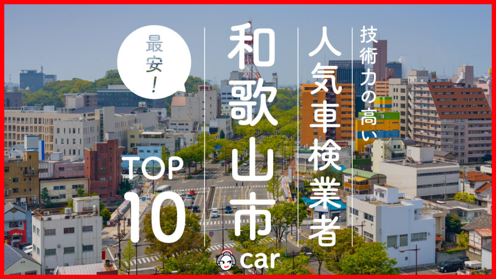 【最安値】和歌山市で安くて技術力が高いおすすめの車検店舗10選！価格が安い順に掲載