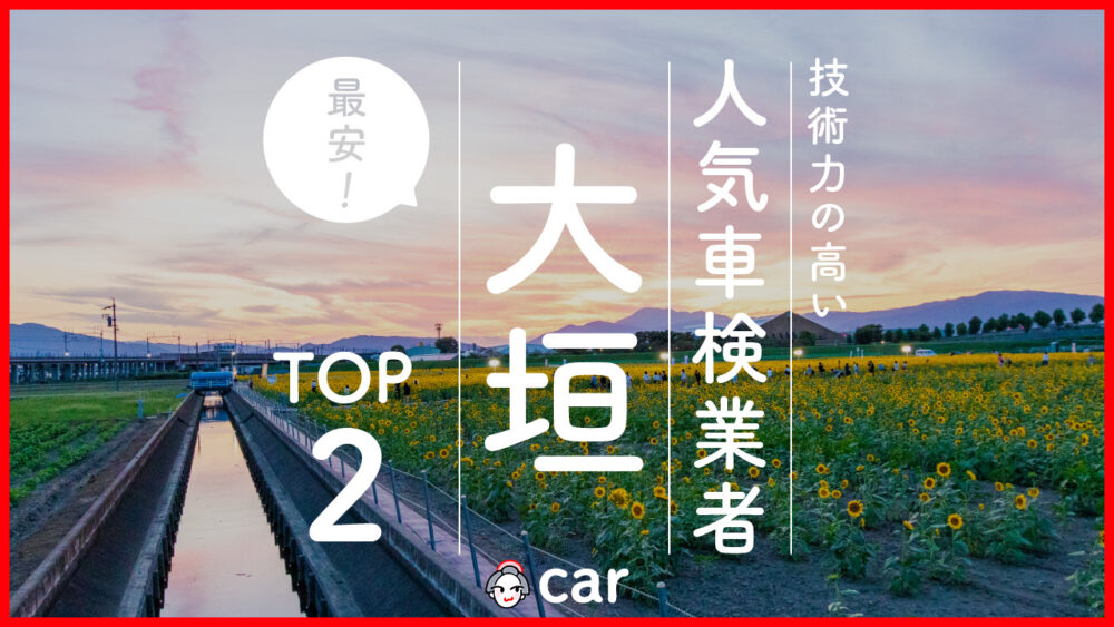 【最安値】大垣で安くて技術力が高いおすすめの車検店舗2選！価格が安い順に掲載