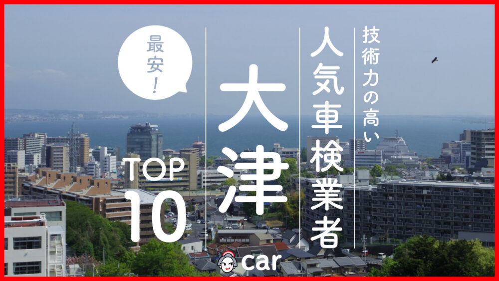 【最安値】大津で安くて技術力が高いおすすめの車検店舗10選！価格が安い順に掲載