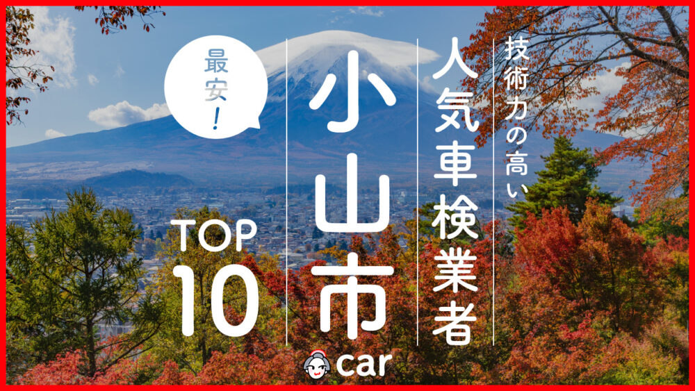 【最安値】小山市で安くて技術力が高いおすすめの車検店舗10選！価格の安い順に掲載