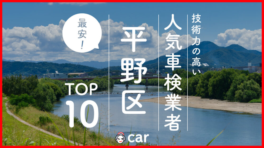 【最安値】大阪市平野区で安くて技術力が高いおすすめの車検店舗10選！価格が安い順に掲載