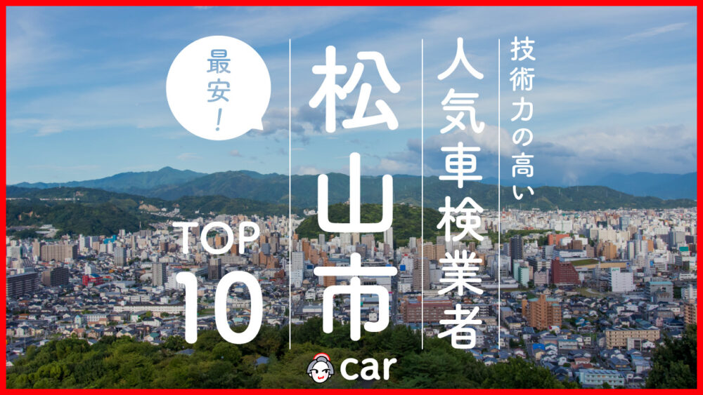 【最安値】松山市で安くて技術力が高いおすすめの車検店舗10選！価格が安い順に掲載