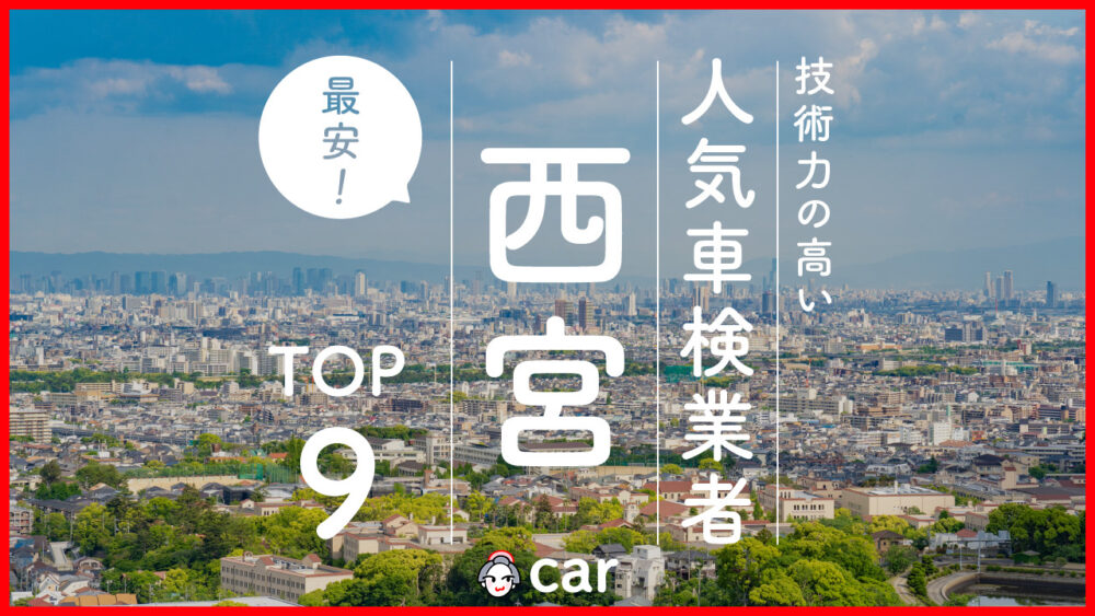 【最安値】西宮で安くて技術力が高いおすすめの車検店舗9選！価格が安い順に掲載