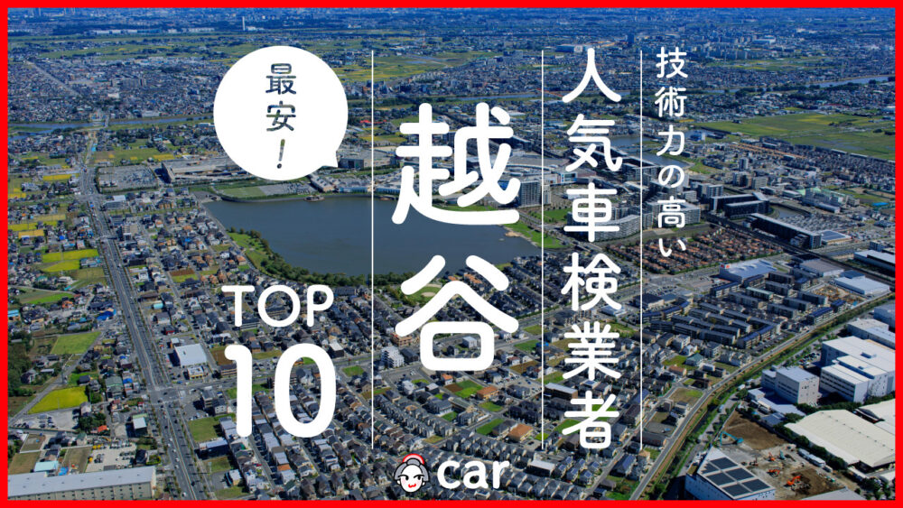 【最安値】越谷で安くて技術力が高いおすすめの車検店舗10選！価格が安い順に掲載