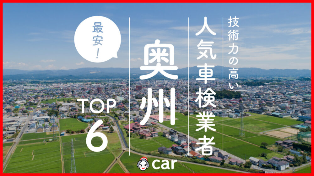 【最安値】奥州で安くて技術力が高いおすすめの車検店舗6選！価格が安い順に掲載