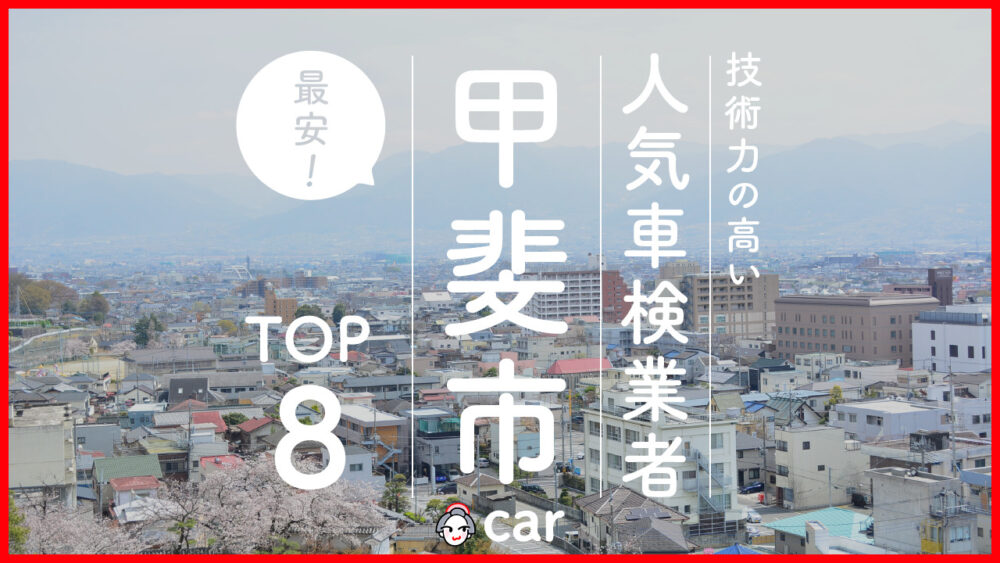 【最安値】甲斐市で安くて技術力が高いおすすめの車検店舗8選！価格が安い順に掲載