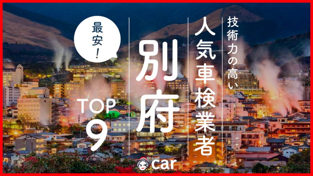 【最安値】別府で安くて技術力が高いおすすめの車検店舗9選！価格が安い順に掲載