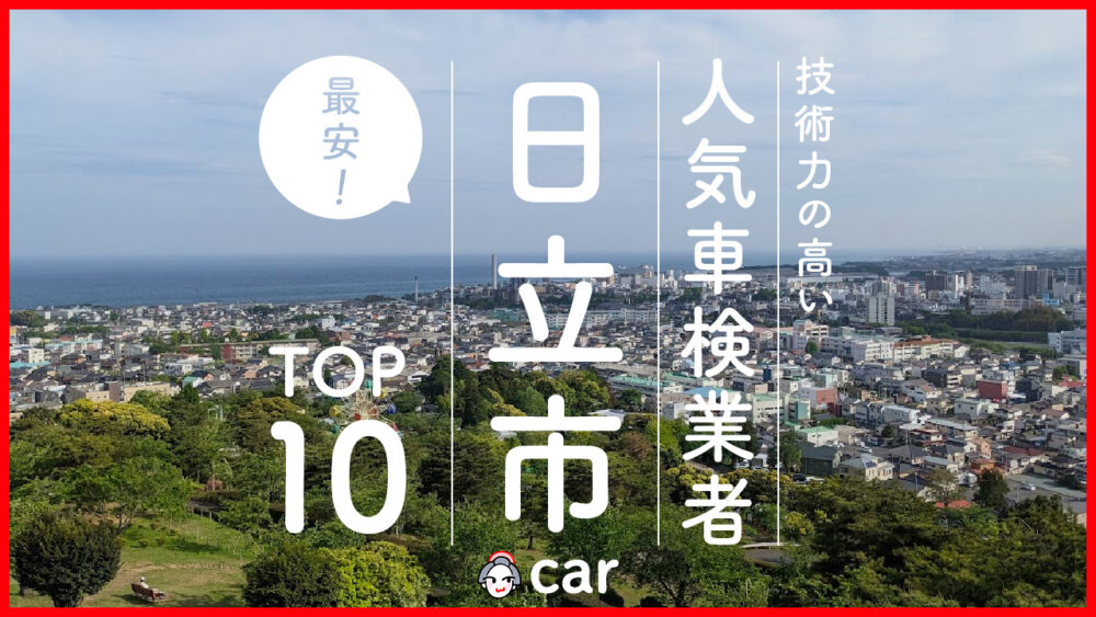 【最安値】日立市で安くて技術力が高いおすすめの車検店舗10選！価格が安い順に掲載