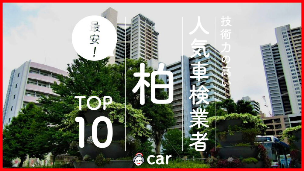 【最安値】柏で安くて技術力が高いおすすめの車検店舗10選！価格が安い順に掲載