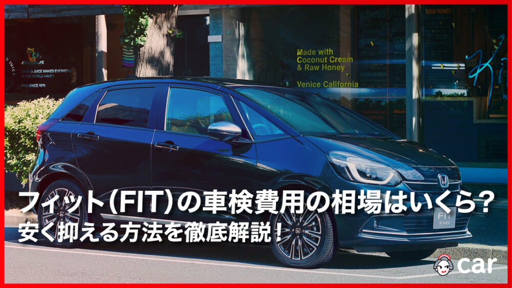 フィット（FIT）の車検費用の相場はいくら？安く抑える方法を徹底解説！