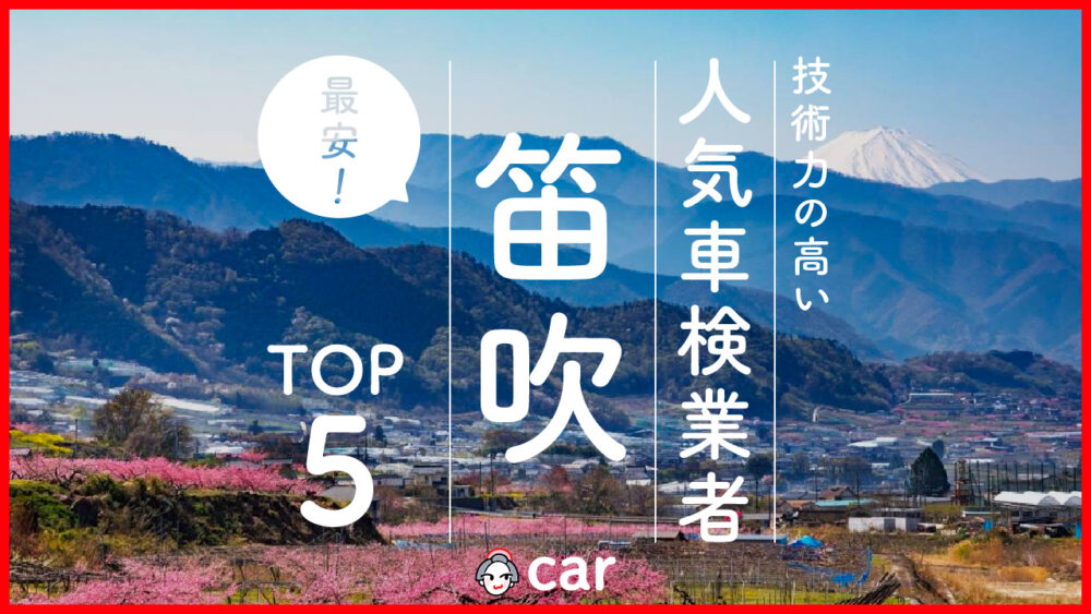 【最安値】笛吹で安くて技術力が高いおすすめの車検店舗5選！価格が安い順に掲載