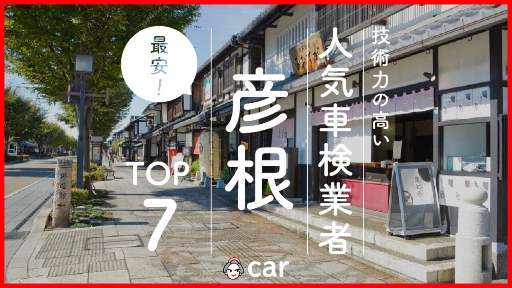 【最安値】彦根市で安くて技術力が高いおすすめの車検店舗7選！価格が安い順に掲載