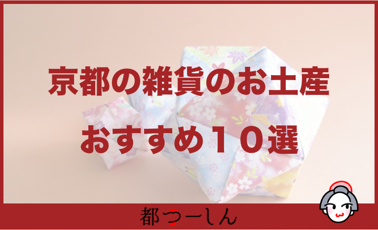 完全版 京都のお土産におすすめの雑貨10選 特徴や価格まとめ 都つーしん みやつー 都つーしん みやつー