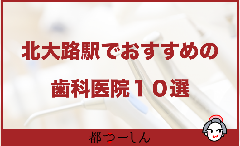 【完全版】北大路駅周辺のおすすめ歯科10選！診療時間や特徴まとめ！